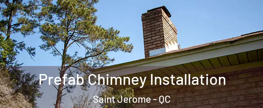  Prefab Chimney Installation Saint Jerome - QC