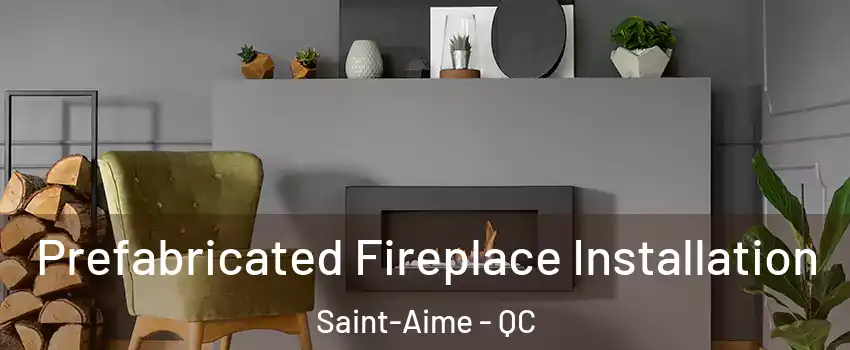  Prefabricated Fireplace Installation Saint-Aime - QC