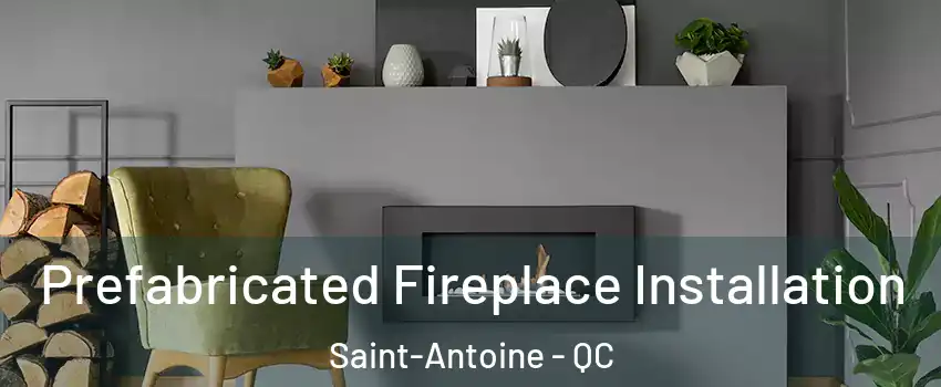  Prefabricated Fireplace Installation Saint-Antoine - QC