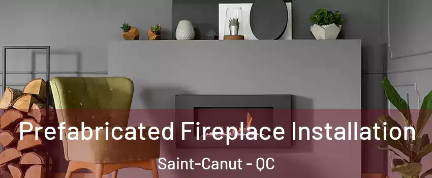  Prefabricated Fireplace Installation Saint-Canut - QC