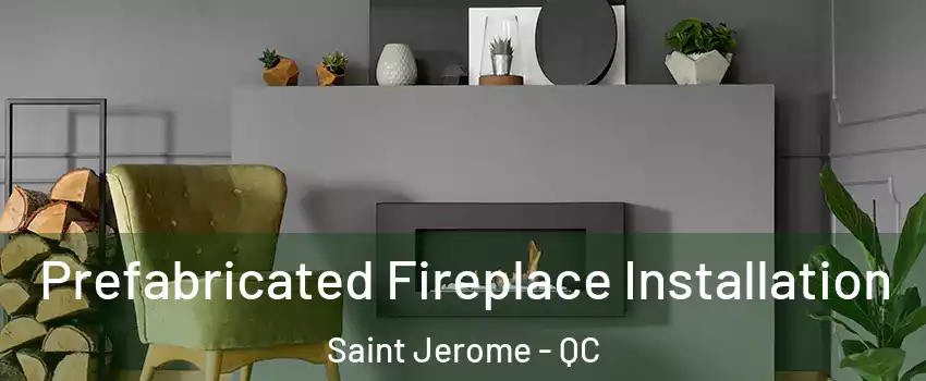  Prefabricated Fireplace Installation Saint Jerome - QC