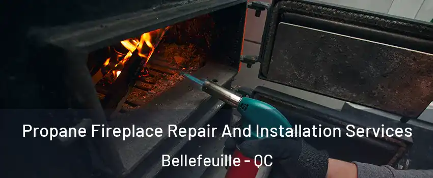 Propane Fireplace Repair And Installation Services Bellefeuille - QC