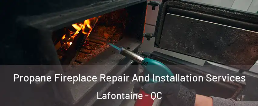 Propane Fireplace Repair And Installation Services Lafontaine - QC