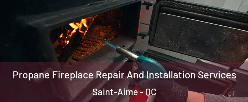 Propane Fireplace Repair And Installation Services Saint-Aime - QC