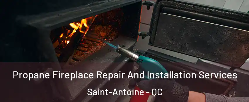 Propane Fireplace Repair And Installation Services Saint-Antoine - QC