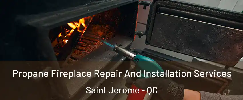 Propane Fireplace Repair And Installation Services Saint Jerome - QC