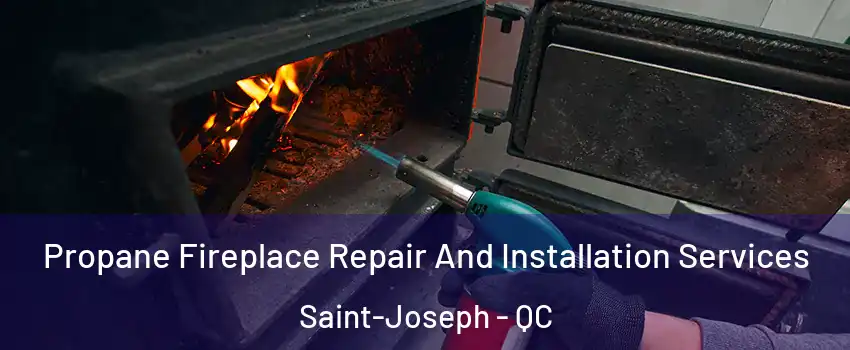 Propane Fireplace Repair And Installation Services Saint-Joseph - QC