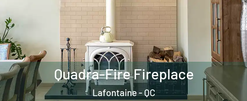  Quadra-Fire Fireplace Lafontaine - QC