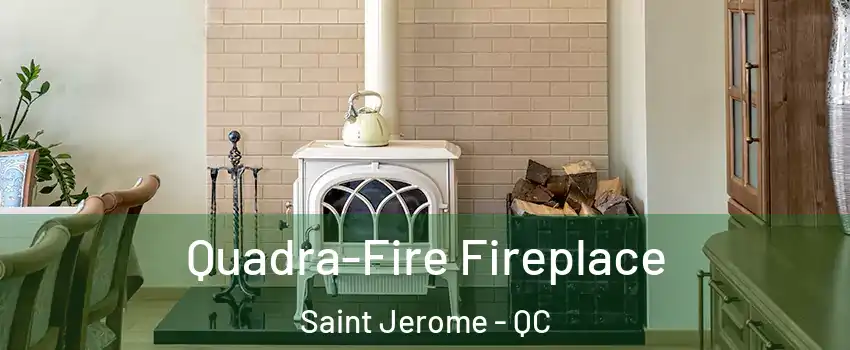  Quadra-Fire Fireplace Saint Jerome - QC