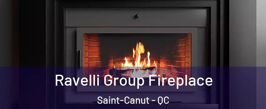 Ravelli Group Fireplace Saint-Canut - QC