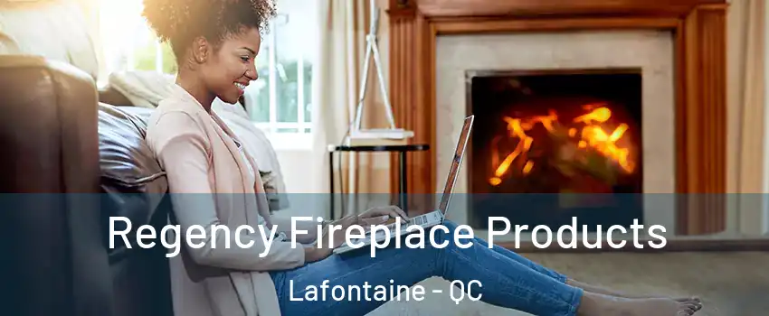  Regency Fireplace Products Lafontaine - QC