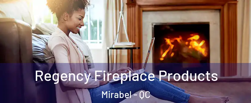  Regency Fireplace Products Mirabel - QC