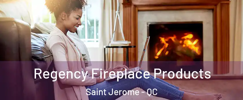  Regency Fireplace Products Saint Jerome - QC