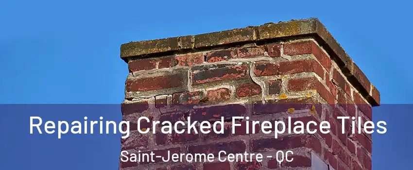  Repairing Cracked Fireplace Tiles Saint-Jerome Centre - QC