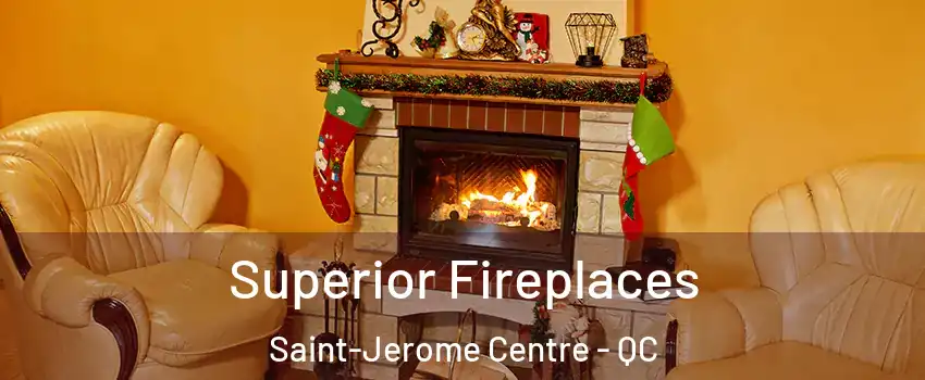  Superior Fireplaces Saint-Jerome Centre - QC