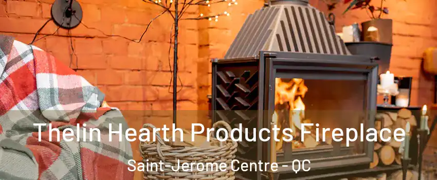  Thelin Hearth Products Fireplace Saint-Jerome Centre - QC