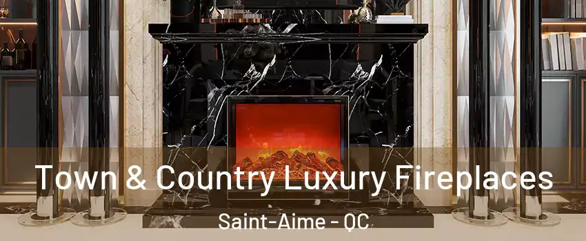  Town & Country Luxury Fireplaces Saint-Aime - QC