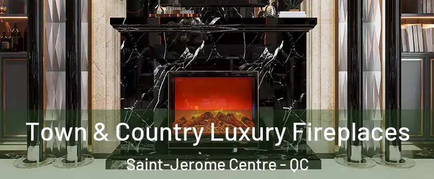  Town & Country Luxury Fireplaces Saint-Jerome Centre - QC