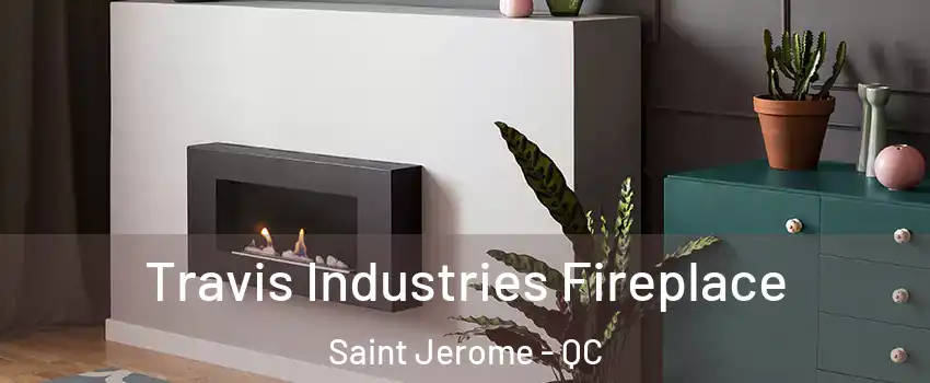  Travis Industries Fireplace Saint Jerome - QC