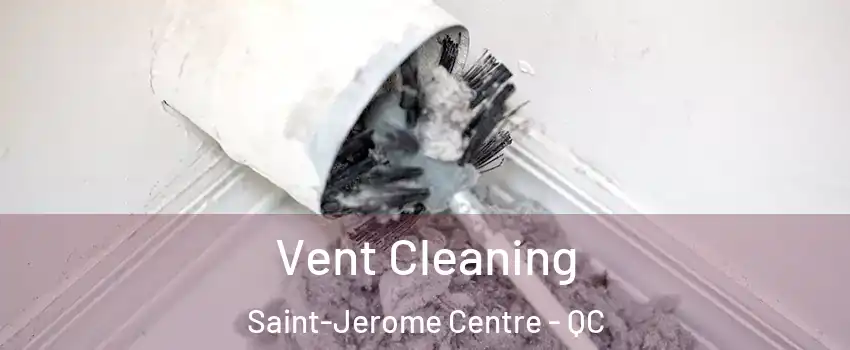  Vent Cleaning Saint-Jerome Centre - QC
