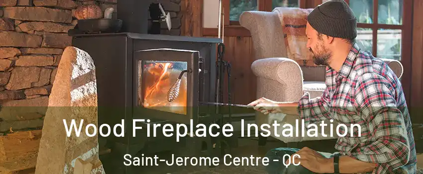  Wood Fireplace Installation Saint-Jerome Centre - QC