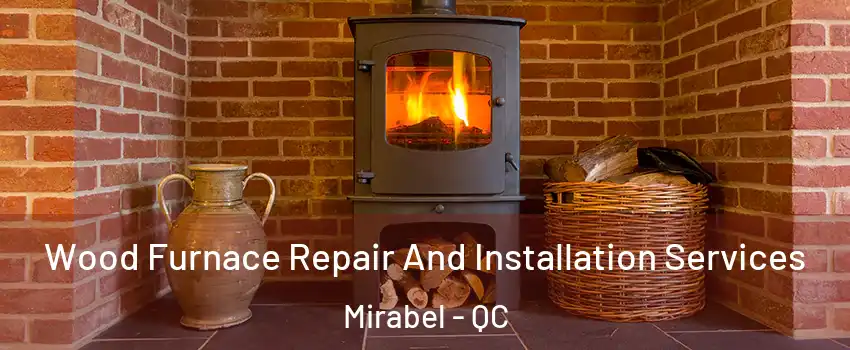  Wood Furnace Repair And Installation Services Mirabel - QC