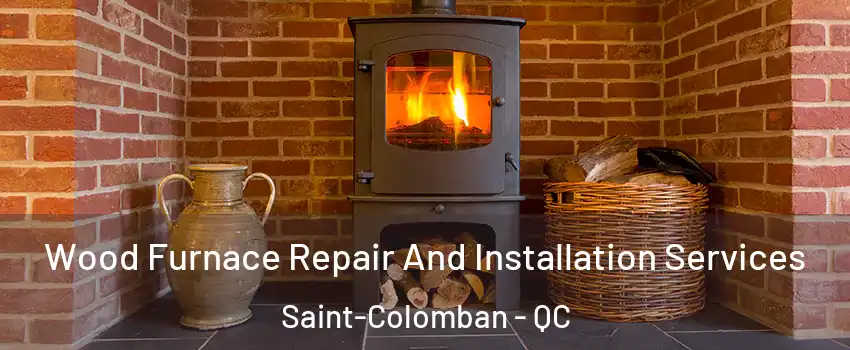  Wood Furnace Repair And Installation Services Saint-Colomban - QC