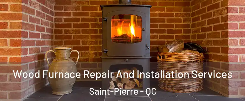  Wood Furnace Repair And Installation Services Saint-Pierre - QC